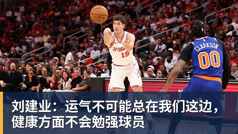 刘建业:运气不可能总在我们这边,健康方面不会勉强球员