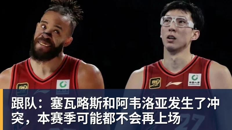 尊龙凯时跟队：塞瓦略斯和阿韦洛亚发生了冲突，本赛季可能都不会再上场