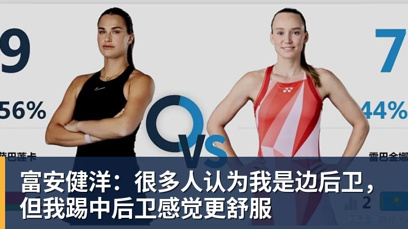富安健洋：很多人认为我是边后卫，但我踢中后卫感觉更舒服