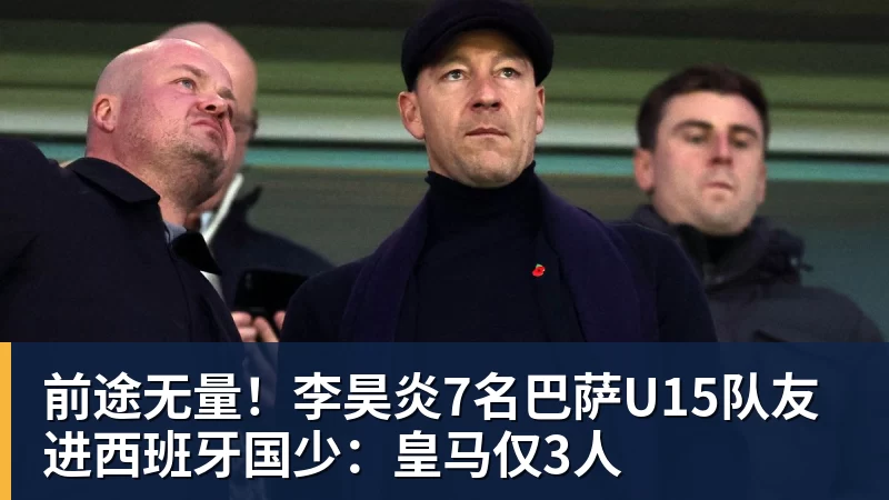 前途无量!李昊炎7名巴萨U15队友进西班牙国少:皇马仅3人