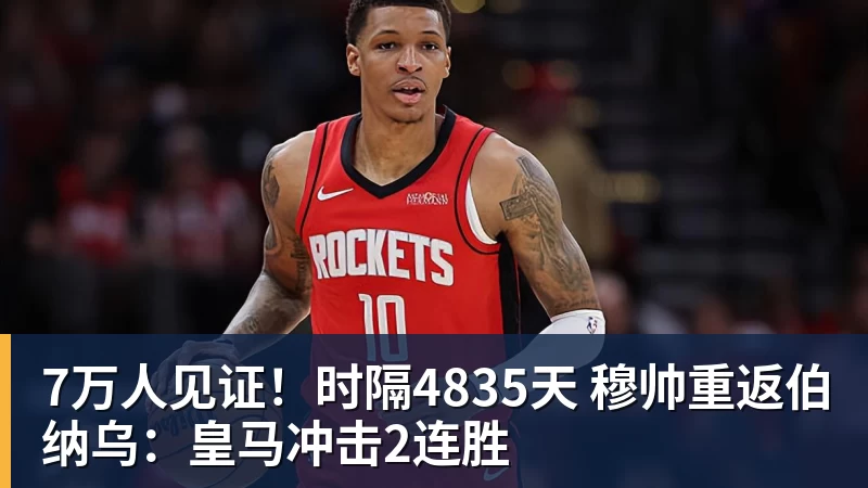 7万人见证！时隔4835天 穆帅重返伯纳乌：皇马冲击2连胜
