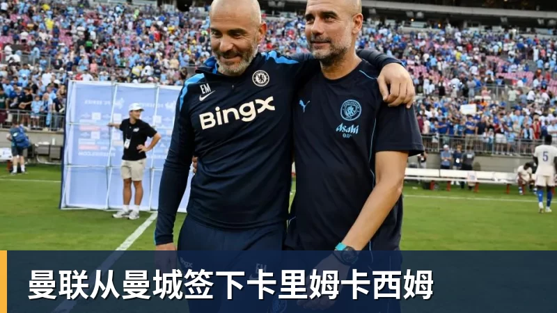 曼联从曼城签下卡里姆卡西姆