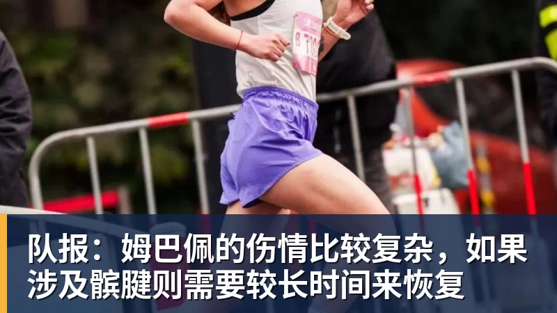 队报：姆巴佩的伤情比较复杂，如果涉及髌腱则需要较长时间来恢复