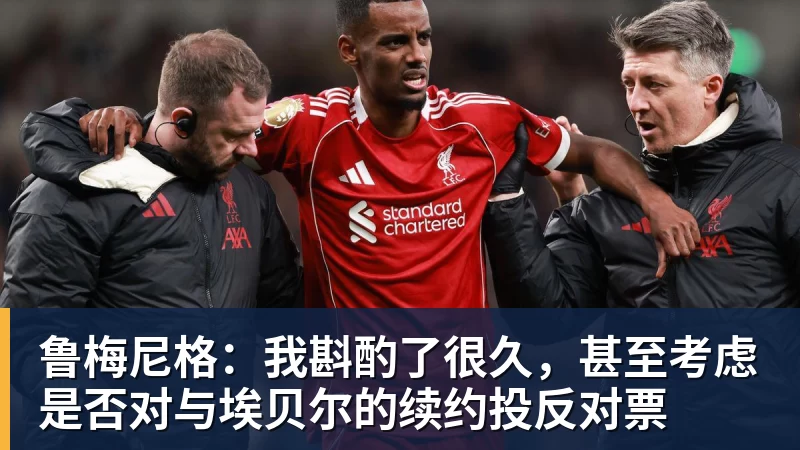 鲁梅尼格：我斟酌了很久，甚至考虑是否对与埃贝尔的续约投反对票
