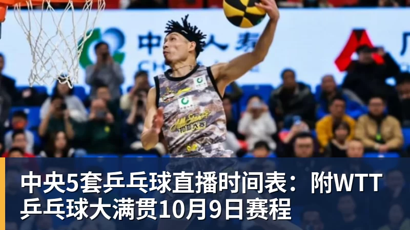 中央5套乒乓球直播时间表：附WTT乒乓球大满贯10月9日赛程