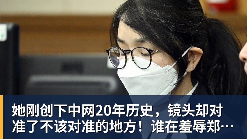 尊龙凯时她刚创下中网20年历史,镜头却对准了不该对准的地方!谁在羞辱郑钦文?