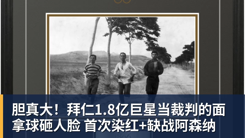 胆真大！拜仁1.8亿巨星当裁判的面拿球砸人脸 首次染红+缺战阿森纳