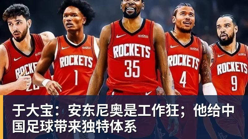 于大宝：安东尼奥是工作狂；他给中国足球带来独特体系